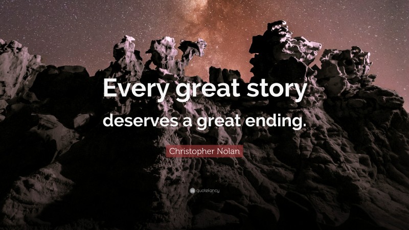 Christopher Nolan Quote: “Every great story deserves a great ending.”