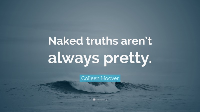 Colleen Hoover Quote: “Naked truths aren’t always pretty.”