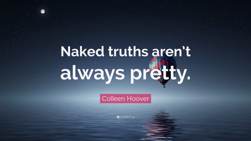 Colleen Hoover Quote: “Naked truths aren’t always pretty.”