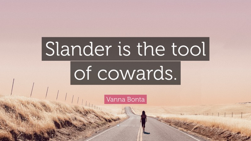 Vanna Bonta Quote: “Slander is the tool of cowards.”