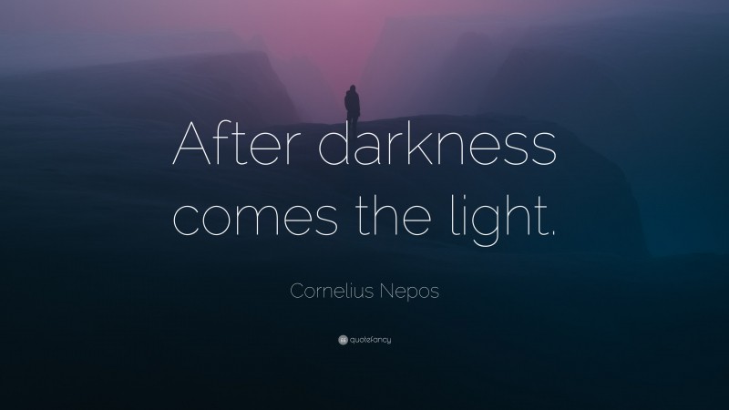 Cornelius Nepos Quote: “After darkness comes the light.”
