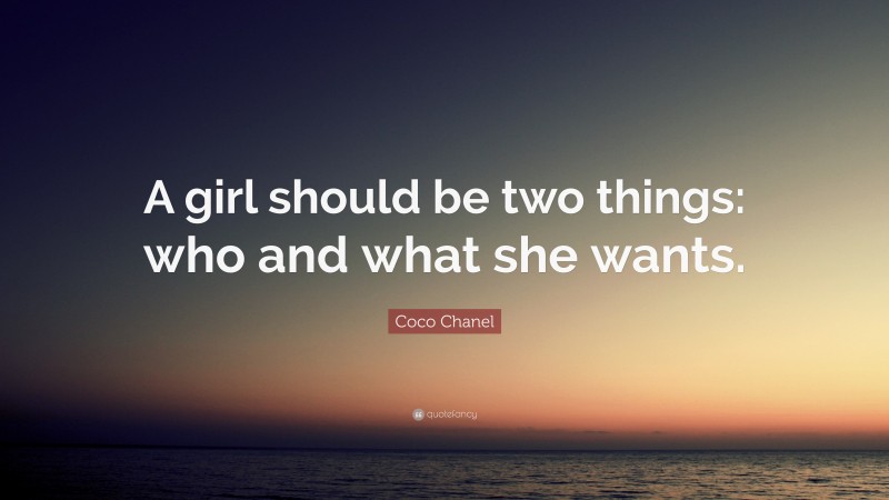 Coco Chanel Quote: “A girl should be two things: who and what she wants.”