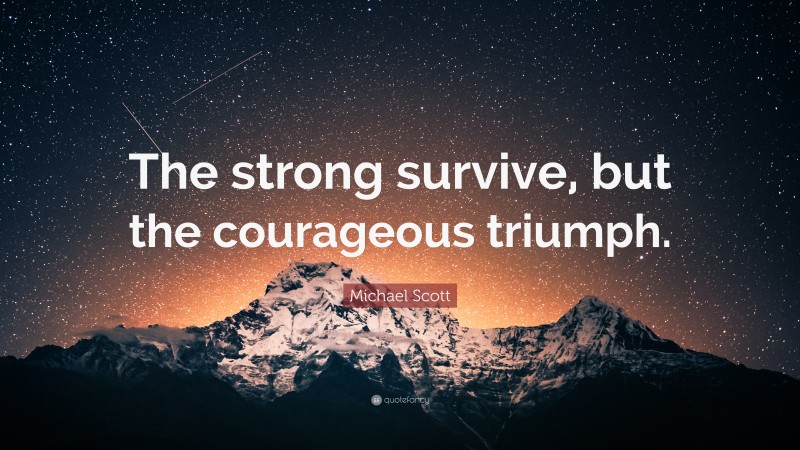 Michael Scott Quote: “The strong survive, but the courageous triumph.”