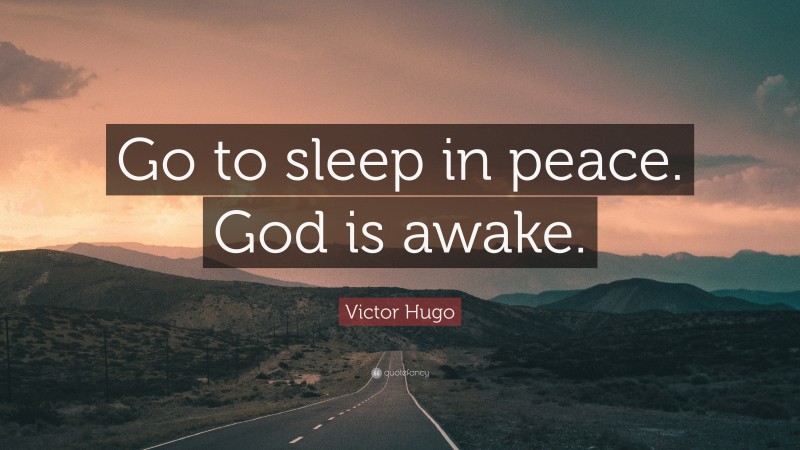 Victor Hugo Quote: “Go to sleep in peace. God is awake.”