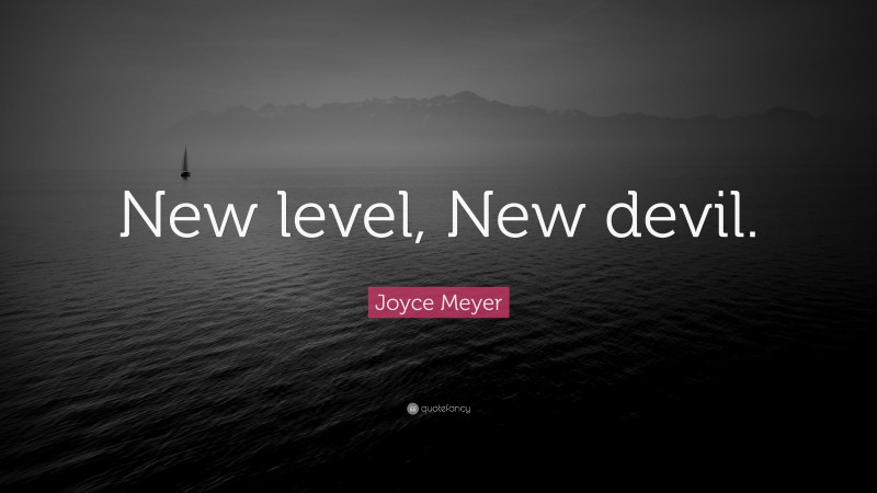 Joyce Meyer Quote: “New level, New devil.”