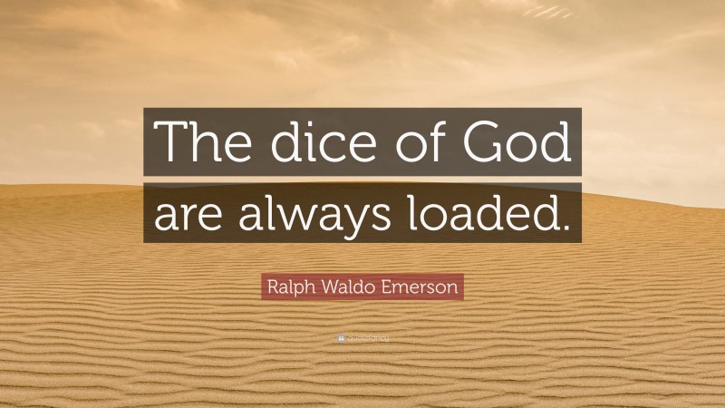 Ralph Waldo Emerson Quote: “The dice of God are always loaded.”