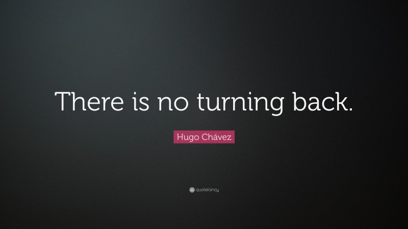 Hugo Chávez Quote: “There is no turning back.”