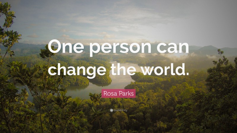 Rosa Parks Quote: “One person can change the world.”