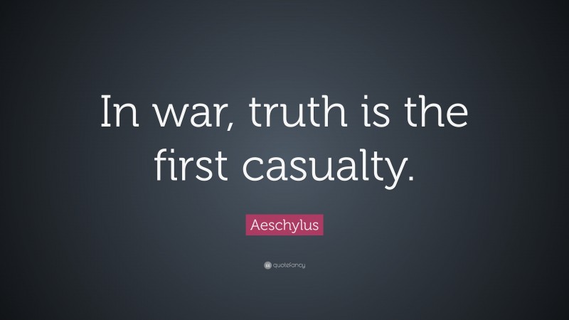 Aeschylus Quote: “In war, truth is the first casualty.”