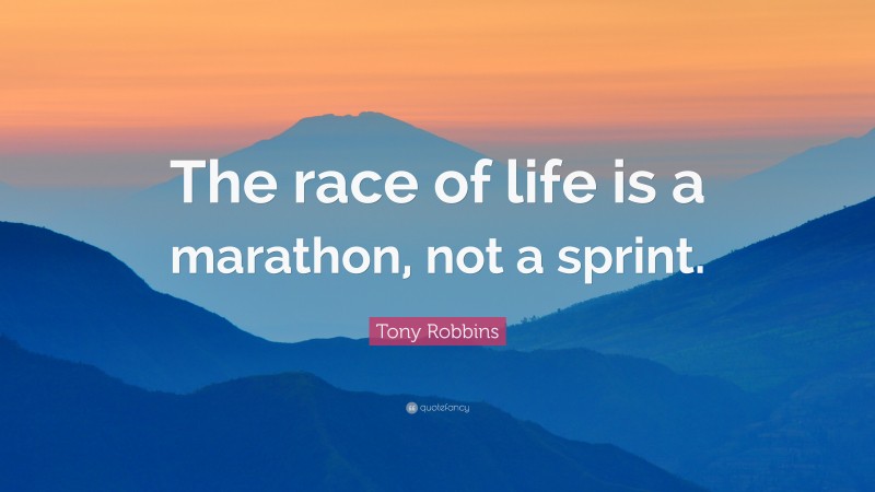 Tony Robbins Quote: “The race of life is a marathon, not a sprint.”