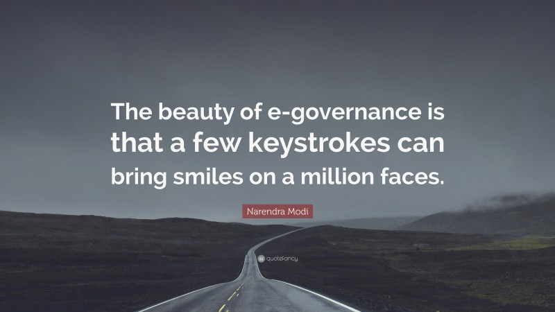 Narendra Modi Quote: “The beauty of e-governance is that a few keystrokes can bring smiles on a million faces.”