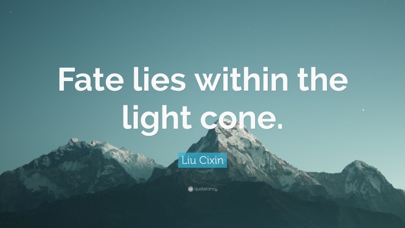 Liu Cixin Quote: “Fate lies within the light cone.”