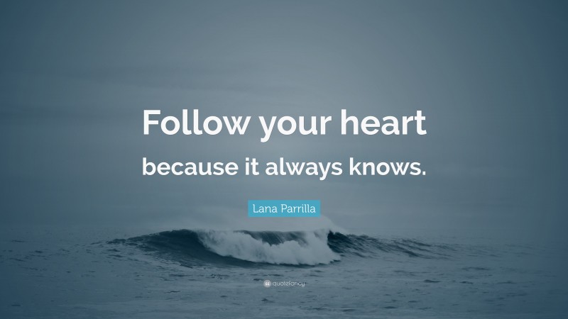 Lana Parrilla Quote: “Follow your heart because it always knows.”