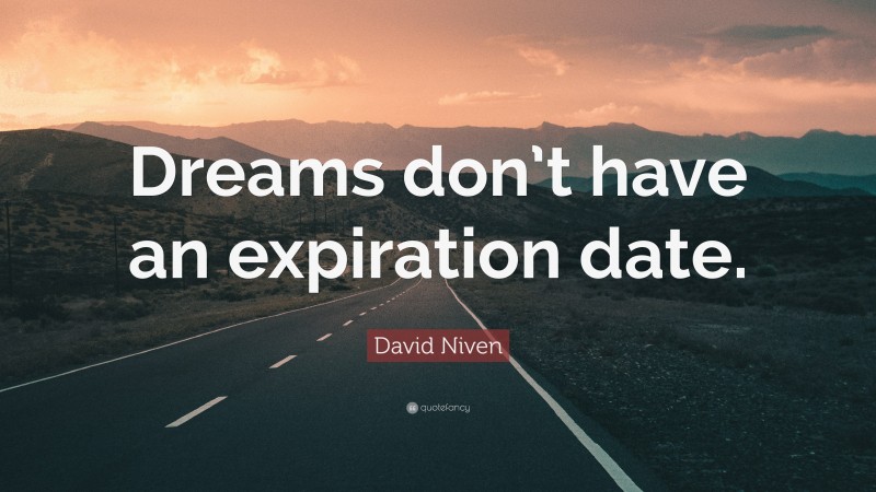 David Niven Quote: “Dreams don’t have an expiration date.”