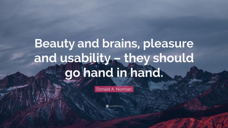 Donald A. Norman Quote: “Beauty and brains, pleasure and usability – they should go hand in hand.”