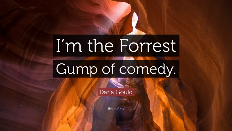Dana Gould Quote: “I’m the Forrest Gump of comedy.”