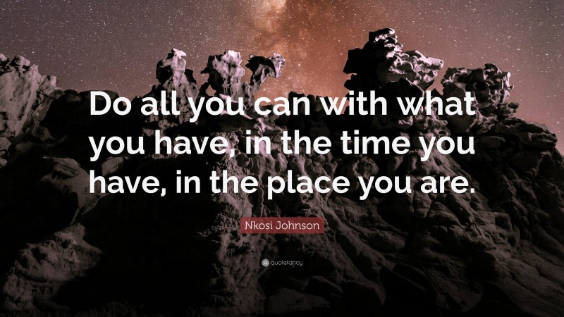 Nkosi Johnson Quote: “Do all you can with what you have, in the time you have, in the place you are.”