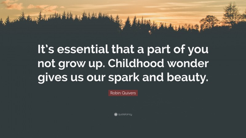 Robin Quivers Quote: “It’s essential that a part of you not grow up. Childhood wonder gives us our spark and beauty.”