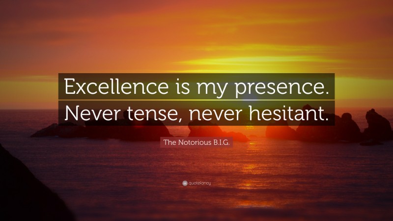 The Notorious B.I.G. Quote: “Excellence is my presence. Never tense, never hesitant.”