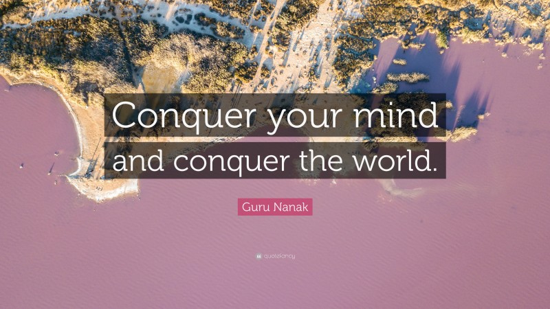 Guru Nanak Quote: “Conquer your mind and conquer the world.”