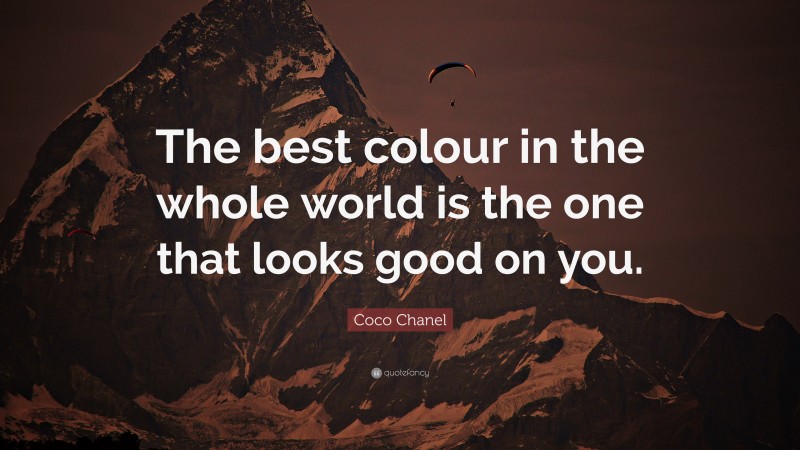 Coco Chanel Quote: “The best colour in the whole world is the one that looks good on you.”