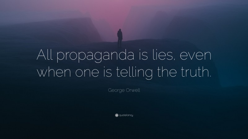 George Orwell Quote: “All propaganda is lies, even when one is telling the truth.”