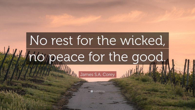 James S.A. Corey Quote: “No rest for the wicked, no peace for the good.”