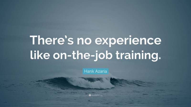 Hank Azaria Quote: “There’s no experience like on-the-job training.”