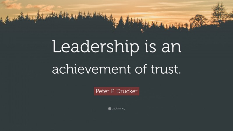 Peter F. Drucker Quote: “Leadership is an achievement of trust.”