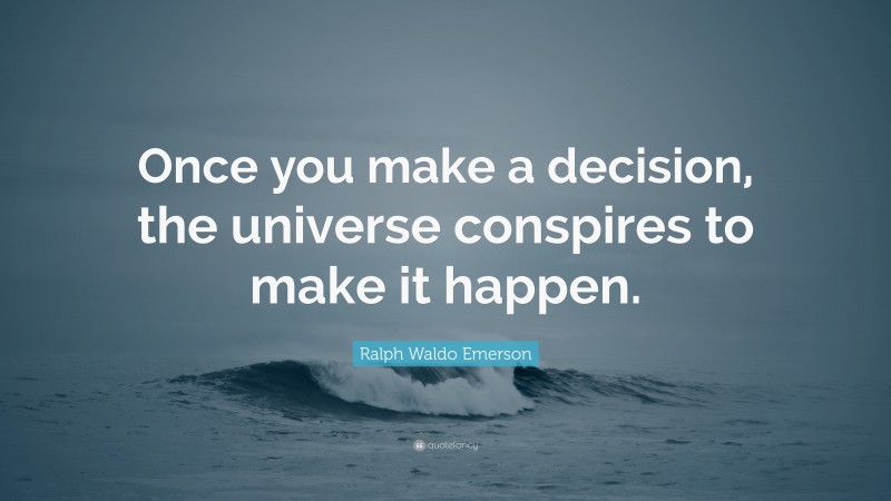 Ralph Waldo Emerson Quote: “Once you make a decision, the universe conspires to make it happen.”
