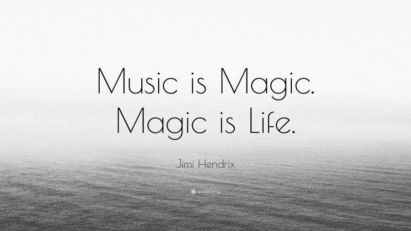 Jimi Hendrix Quote: “Music is Magic. Magic is Life.”