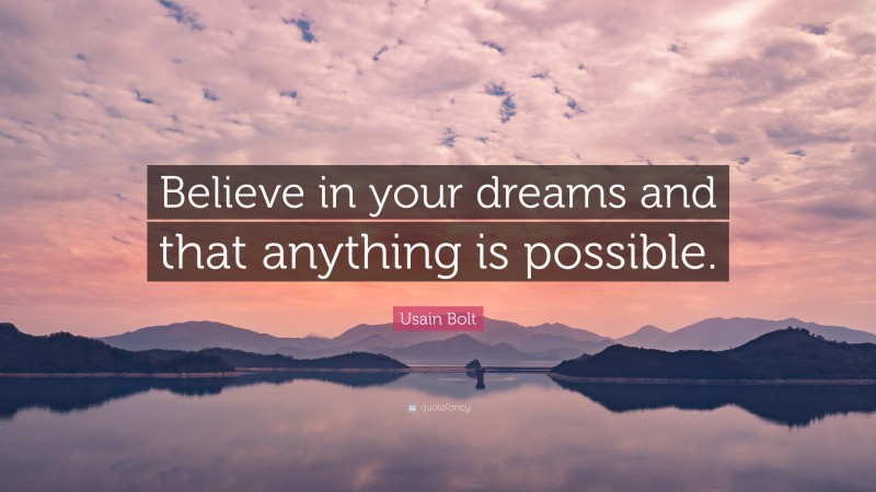 Usain Bolt Quote: “Believe in your dreams and that anything is possible.”