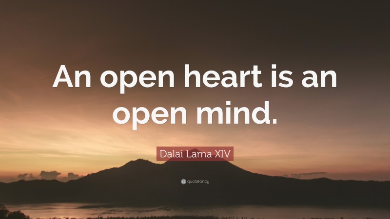 Dalai Lama XIV Quote: “An open heart is an open mind.”