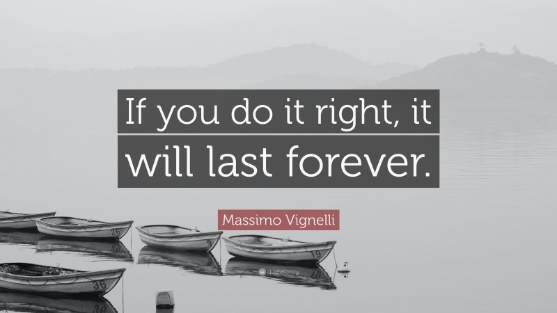 Massimo Vignelli Quote: “If you do it right, it will last forever.”