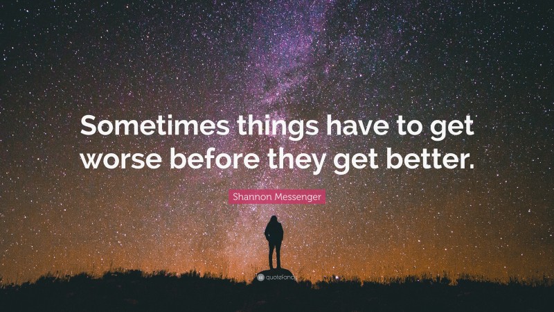 Shannon Messenger Quote: “Sometimes things have to get worse before they get better.”