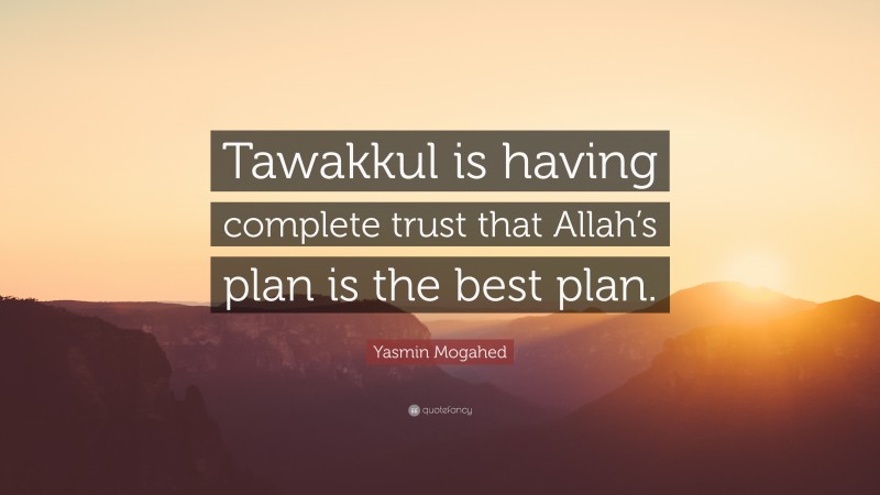 Yasmin Mogahed Quote: “Tawakkul is having complete trust that Allah’s plan is the best plan.”