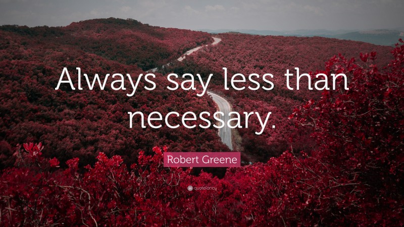 Robert Greene Quote: “Always say less than necessary.”