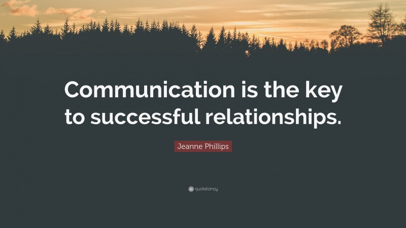 Jeanne Phillips Quote: “Communication is the key to successful relationships.”