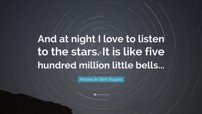 Antoine de Saint-Exupéry Quote: “And at night I love to listen to the stars. It is like five hundred million little bells...”