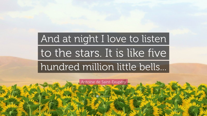 Antoine de Saint-Exupéry Quote: “And at night I love to listen to the stars. It is like five hundred million little bells...”