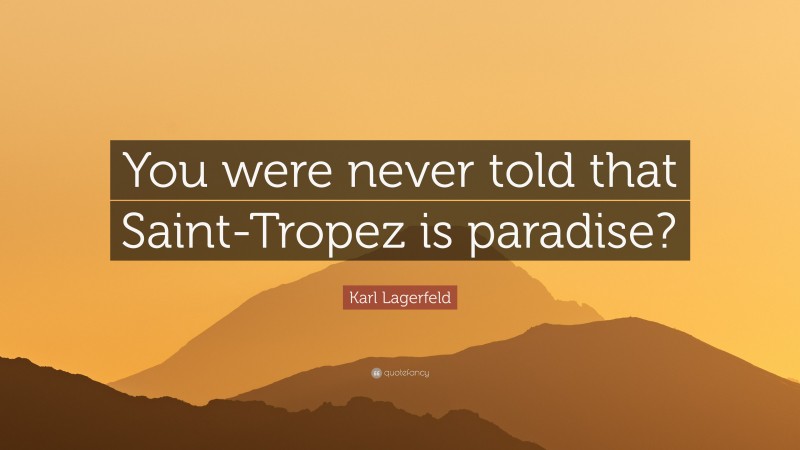 Karl Lagerfeld Quote: “You were never told that Saint-Tropez is paradise?”