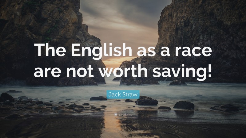 Jack Straw Quote: “The English as a race are not worth saving!”
