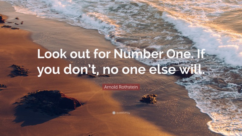 Arnold Rothstein Quote: “Look out for Number One. If you don’t, no one else will.”