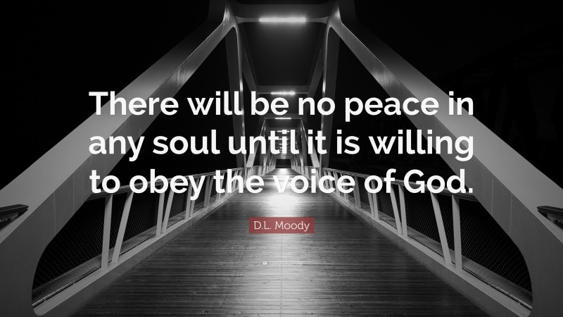 D.L. Moody Quote: “There will be no peace in any soul until it is willing to obey the voice of God.”