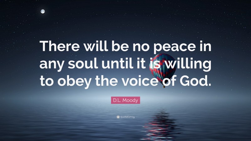 D.L. Moody Quote: “There will be no peace in any soul until it is willing to obey the voice of God.”