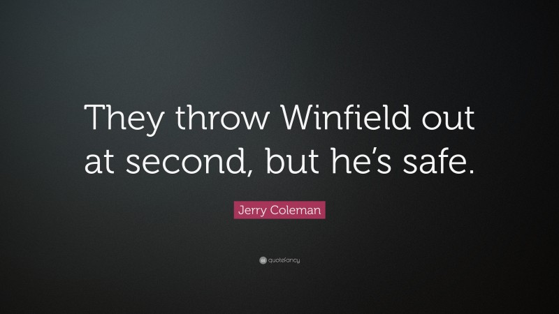 Jerry Coleman Quote: “They throw Winfield out at second, but he’s safe.”