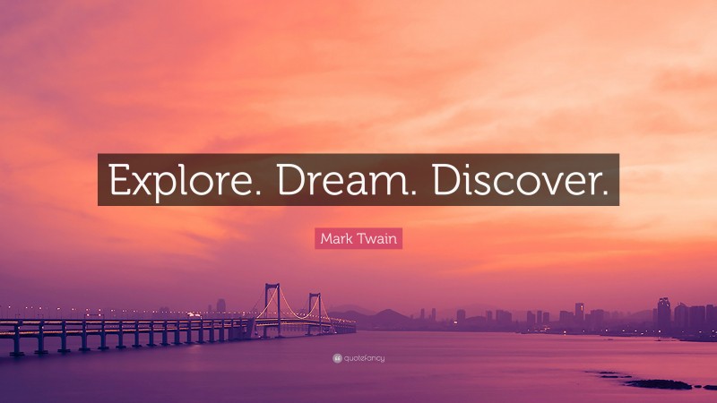 Mark Twain Quote: “Explore. Dream. Discover.”