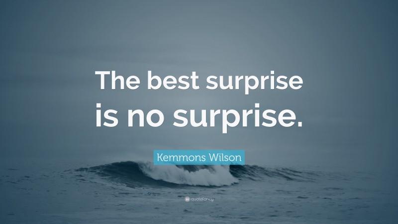Kemmons Wilson Quote: “The best surprise is no surprise.”