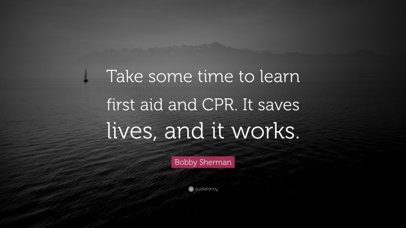 Bobby Sherman Quote: “Take some time to learn first aid and CPR. It saves lives, and it works.”
