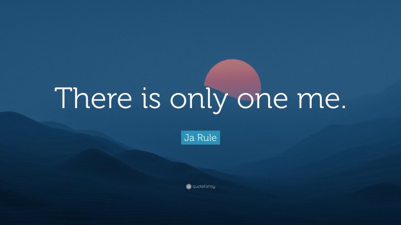 Ja Rule Quote: “There is only one me.”